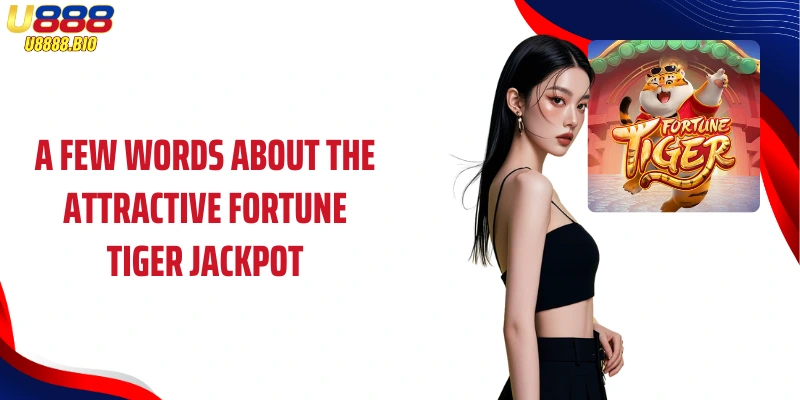 A few words about the attractive Fortune Tiger jackpot