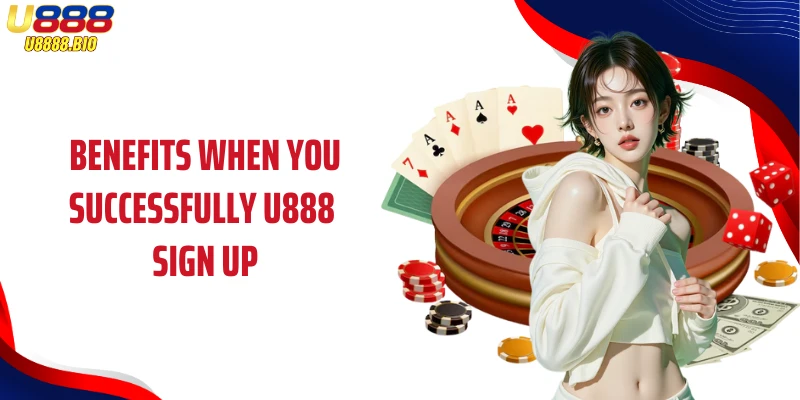 Benefits when you successfully U888 sign up