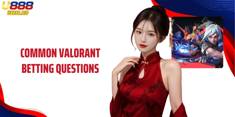 Common Valorant Betting Questions