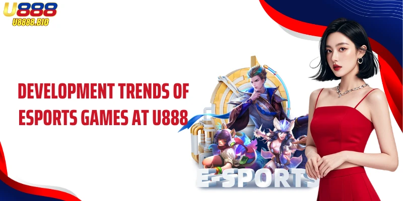 Development trends of Esports games at U888