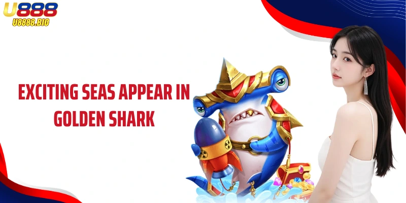 Exciting seas appear in Golden Shark