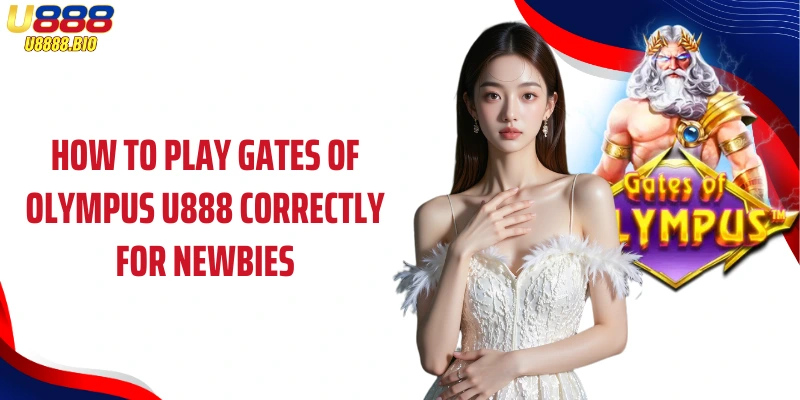 How to play Gates of Olympus U888 correctly for newbies
