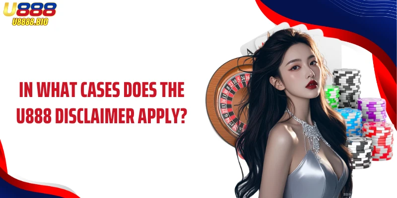 In what cases does the U888 disclaimer apply?