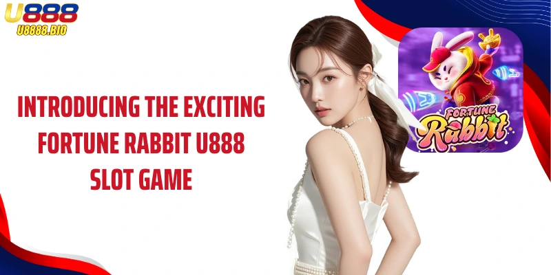 Introducing the exciting Fortune rabbit U888 slot game
