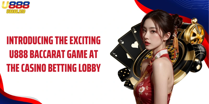 Introducing the exciting U888 Baccarat game at the casino betting lobby