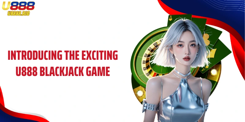 Introducing the exciting U888 Blackjack game