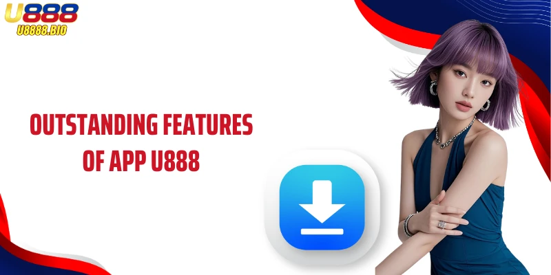 Outstanding features of app U888