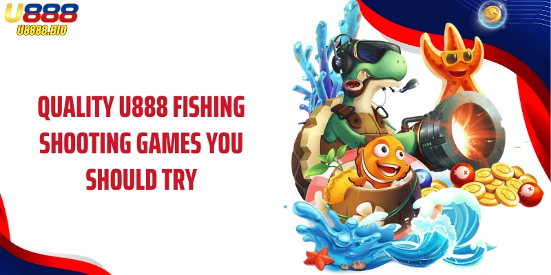 Quality U888 Fishing shooting games you should try