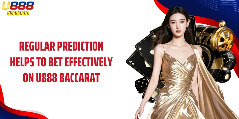 Regular prediction helps to bet effectively on U888 Baccarat