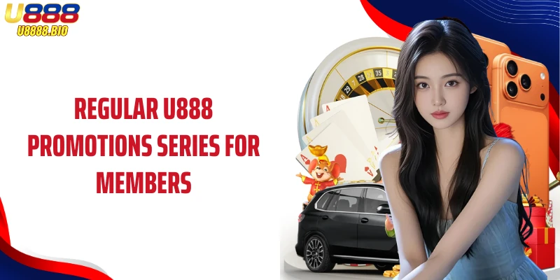 Regular U888 promotions series for members