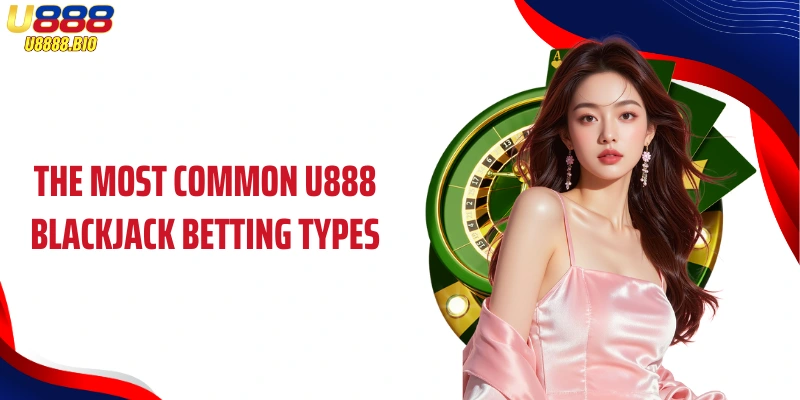 The most common U888 Blackjack betting types