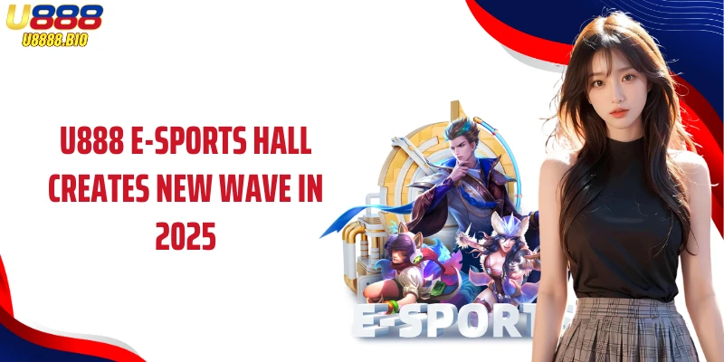 U888 E-sports Hall creates new wave in 2025