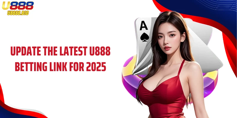 Update the latest U888 betting link for 2025